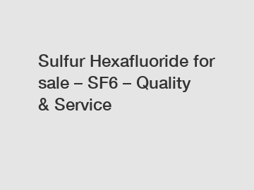 Sulfur Hexafluoride for sale &ndash; SF6 &ndash; Quality & Service