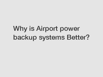 Why is Airport power backup systems Better?