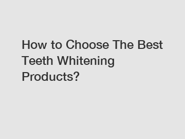 How to Choose The Best Teeth Whitening Products?