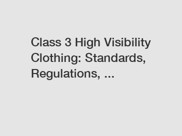 Class 3 High Visibility Clothing: Standards, Regulations, ...