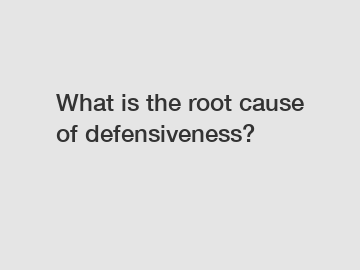 What is the root cause of defensiveness?