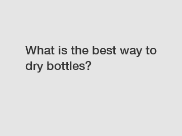 What is the best way to dry bottles?
