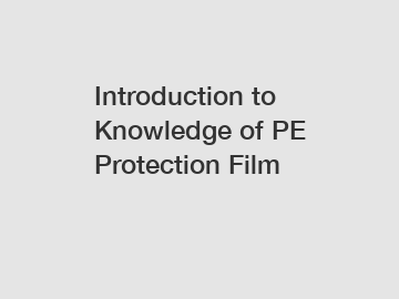 Introduction to Knowledge of PE Protection Film