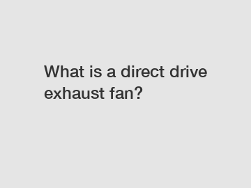 What is a direct drive exhaust fan?