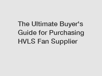 The Ultimate Buyer's Guide for Purchasing HVLS Fan Supplier