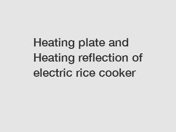 Heating plate and Heating reflection of electric rice cooker