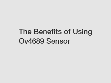 The Benefits of Using Ov4689 Sensor