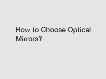 How to Choose Optical Mirrors?