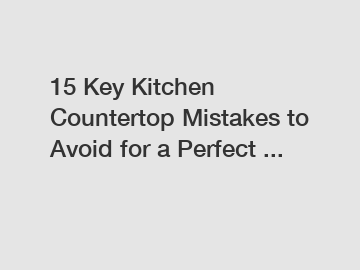 15 Key Kitchen Countertop Mistakes to Avoid for a Perfect ...