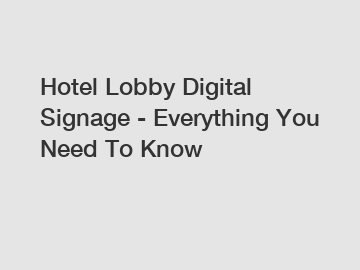 Hotel Lobby Digital Signage - Everything You Need To Know