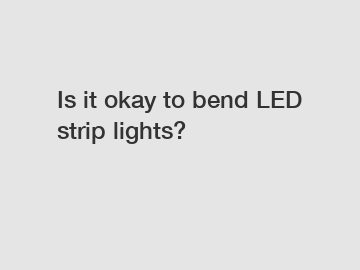 Is it okay to bend LED strip lights?