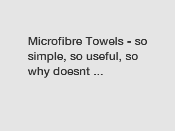 Microfibre Towels - so simple, so useful, so why doesnt ...