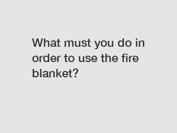 What must you do in order to use the fire blanket?
