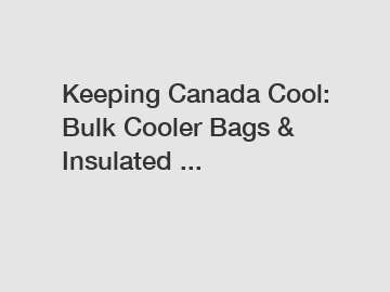 Keeping Canada Cool: Bulk Cooler Bags & Insulated ...