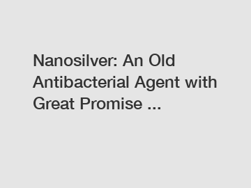 Nanosilver: An Old Antibacterial Agent with Great Promise ...