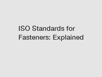 ISO Standards for Fasteners: Explained