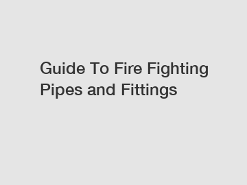 Guide To Fire Fighting Pipes and Fittings