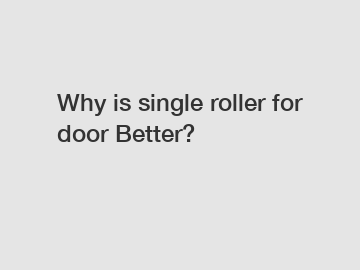 Why is single roller for door Better?