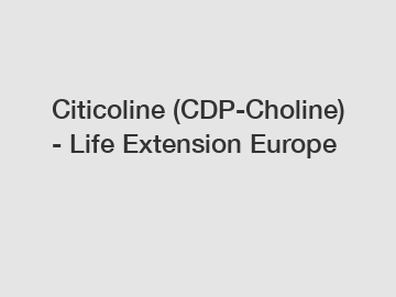 Citicoline (CDP-Choline) - Life Extension Europe