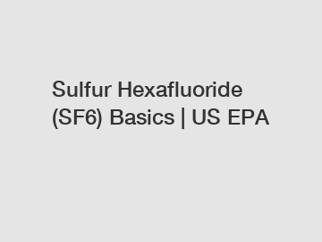 Sulfur Hexafluoride (SF6) Basics | US EPA