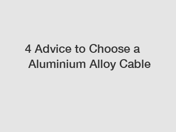 4 Advice to Choose a Aluminium Alloy Cable