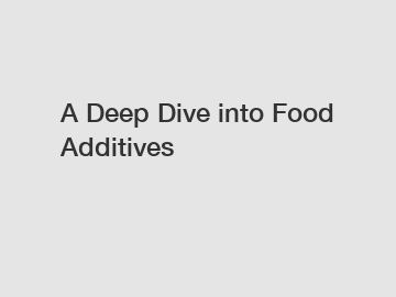 A Deep Dive into Food Additives