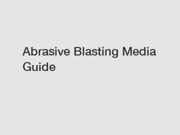 Abrasive Blasting Media Guide