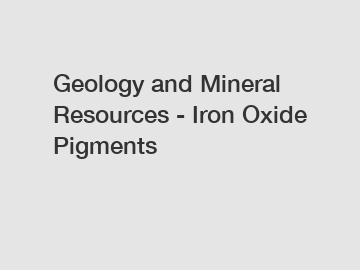 Geology and Mineral Resources - Iron Oxide Pigments