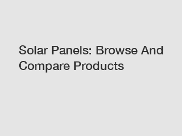 Solar Panels: Browse And Compare Products