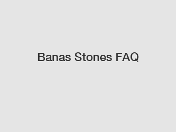 Banas Stones FAQ