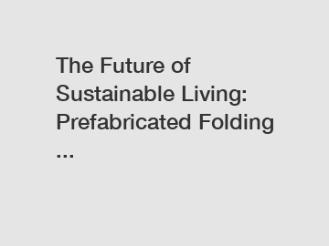 The Future of Sustainable Living: Prefabricated Folding ...