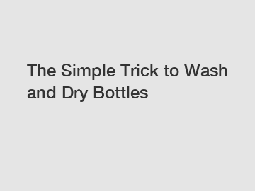 The Simple Trick to Wash and Dry Bottles