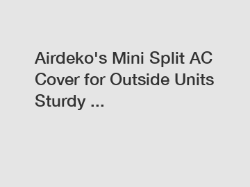 Airdeko's Mini Split AC Cover for Outside Units Sturdy ...