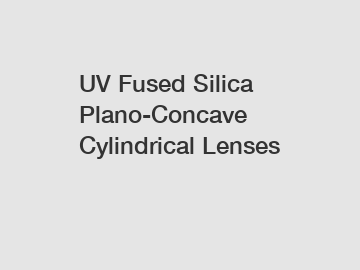 UV Fused Silica Plano-Concave Cylindrical Lenses