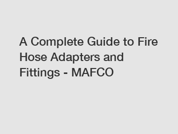 A Complete Guide to Fire Hose Adapters and Fittings - MAFCO
