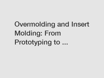 Overmolding and Insert Molding: From Prototyping to ...