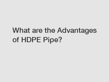 What are the Advantages of HDPE Pipe?