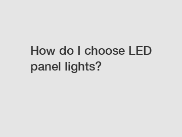 How do I choose LED panel lights?