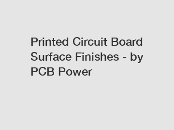 Printed Circuit Board Surface Finishes - by PCB Power