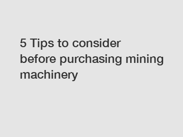 5 Tips to consider before purchasing mining machinery