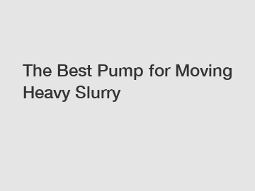 The Best Pump for Moving Heavy Slurry