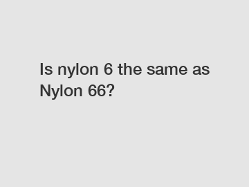 Is nylon 6 the same as Nylon 66?