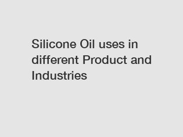 Silicone Oil uses in different Product and Industries