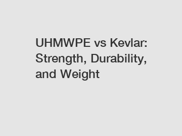 UHMWPE vs Kevlar: Strength, Durability, and Weight