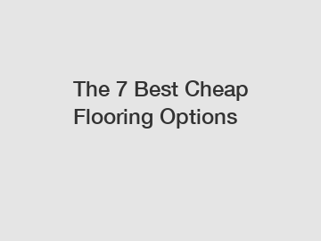 The 7 Best Cheap Flooring Options