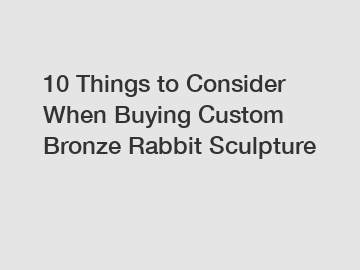 10 Things to Consider When Buying Custom Bronze Rabbit Sculpture