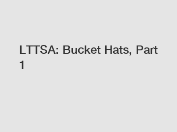 LTTSA: Bucket Hats, Part 1