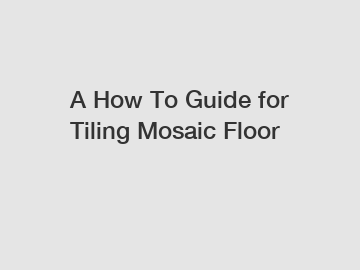 A How To Guide for Tiling Mosaic Floor