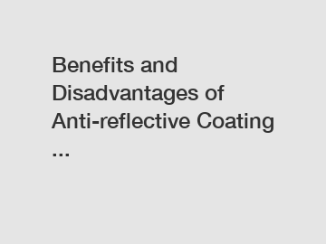 Benefits and Disadvantages of Anti-reflective Coating ...