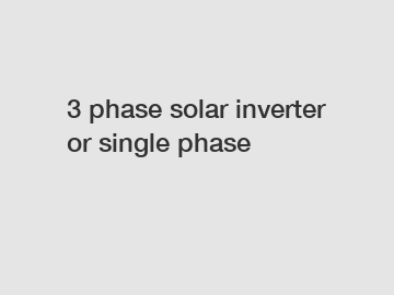 3 phase solar inverter or single phase